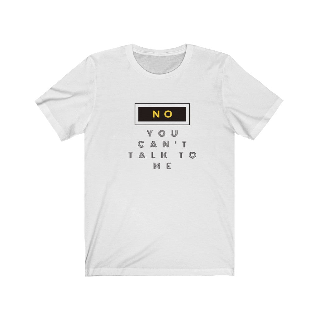 No you can't talk to me unisex tee